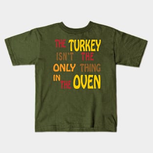 The Turkey Isn't The Only Thing In The Oven Kids T-Shirt